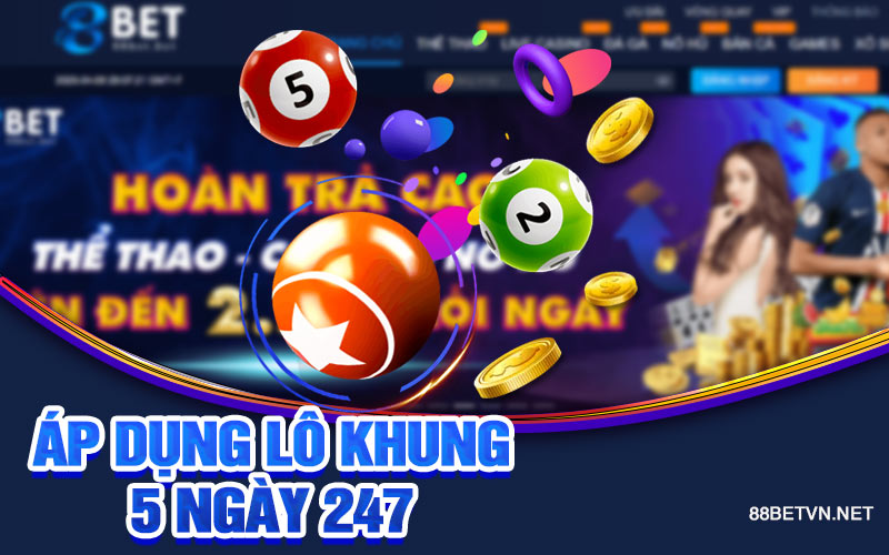 Lô Khung 5 Ngày 247 | Tận Dụng Lại Lợi Thế Với Khung 5 Ngày - jovin