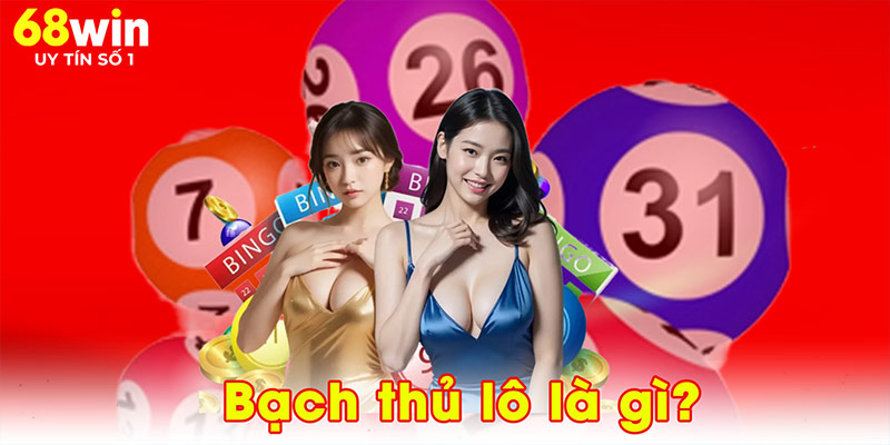 Bạch Thủ Lô Là Gì? Chiến Thuật Một Phát Ăn Ngay Cùng 68WIN - jovin