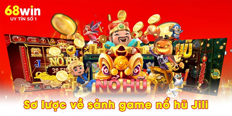 Nổ Hũ Jili - Sảnh Game 68WIN Với Tỷ Lệ Trả Thưởng Hấp Dẫn - jovin