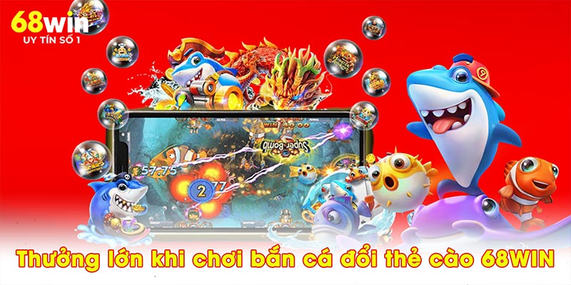Bắn Cá Đổi Thẻ Cào - Trải Nghiệm Game Mới Lạ Tại 68WIN - 68WIN - jovin