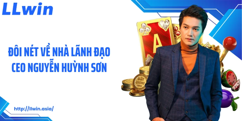 CEO Nguyễn Huỳnh Sơn: Đặt Nền Móng Vững Chắc Cho LLWIN - jovin