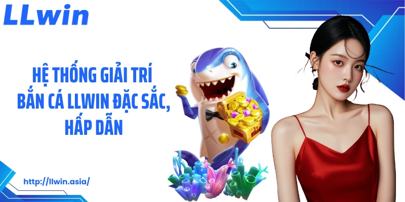 Bắn Cá LLWIN: Thiên Đường Kiếm Thưởng Từ Đại Dương Rộng Lớn - jovin